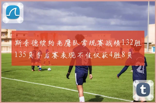 斯奈德续约老鹰队常规赛战绩132胜135负季后赛表现不佳仅获4胜8负