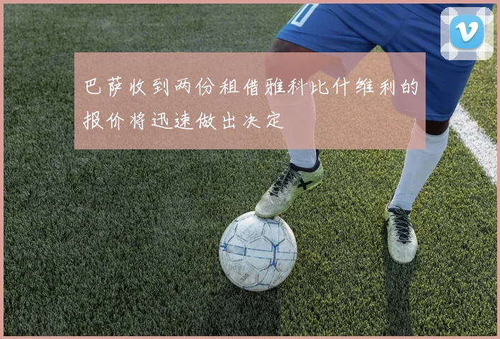 巴萨收到两份租借雅科比什维利的报价将迅速做出决定